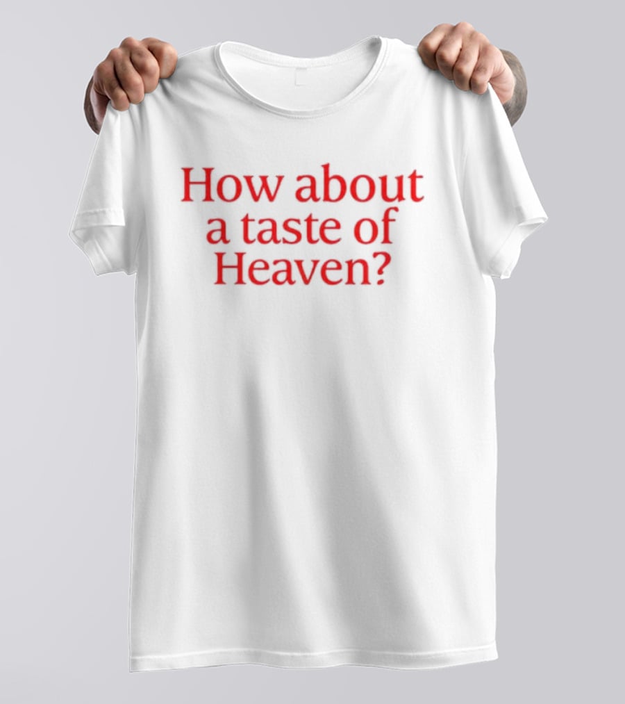 How About A Taste Of Heaven? T-Shirt