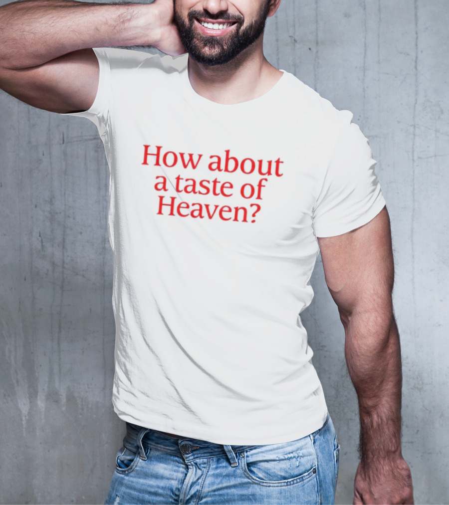 How About A Taste Of Heaven? T-Shirt
