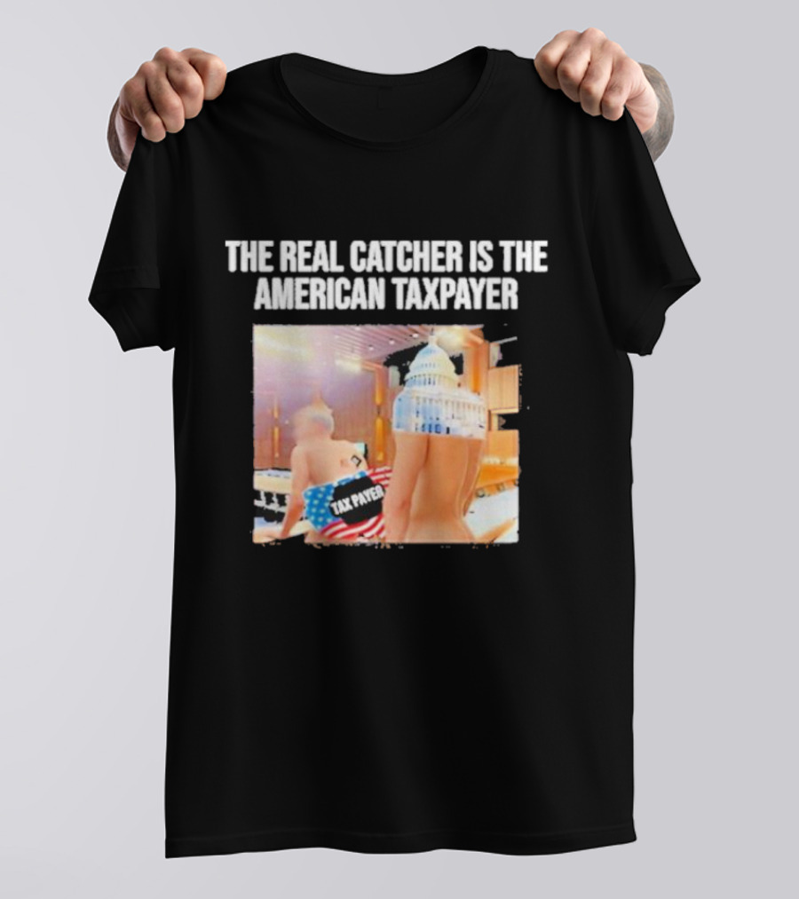 The Real Catcher Is The American Taxpayer With US Capitol And Taxpayer Label Text T-Shirt