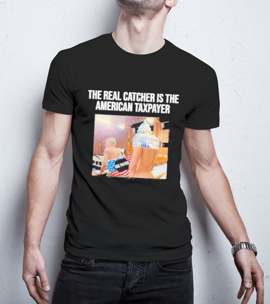 The Real Catcher Is The American Taxpayer With US Capitol And Taxpayer Label Text T-Shirt