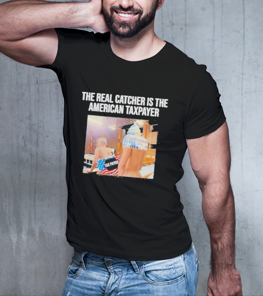 The Real Catcher Is The American Taxpayer With US Capitol And Taxpayer Label Text T-Shirt