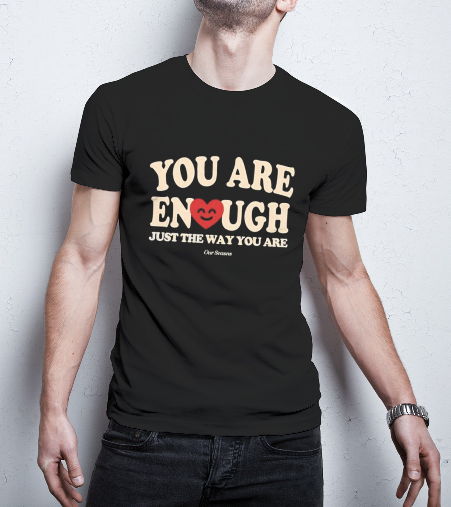 You Are Enough Just The Way You Are Heart Our Seasns T-Shirt