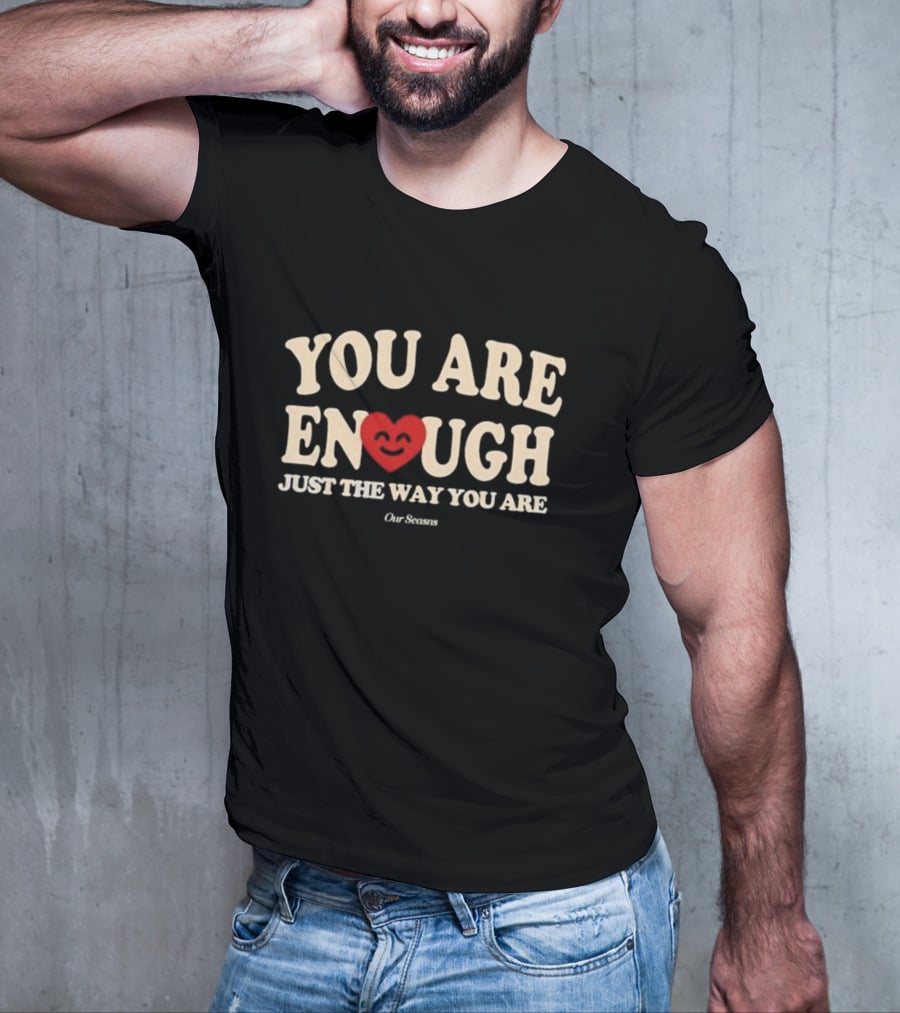 You Are Enough Just The Way You Are Heart Our Seasns T-Shirt