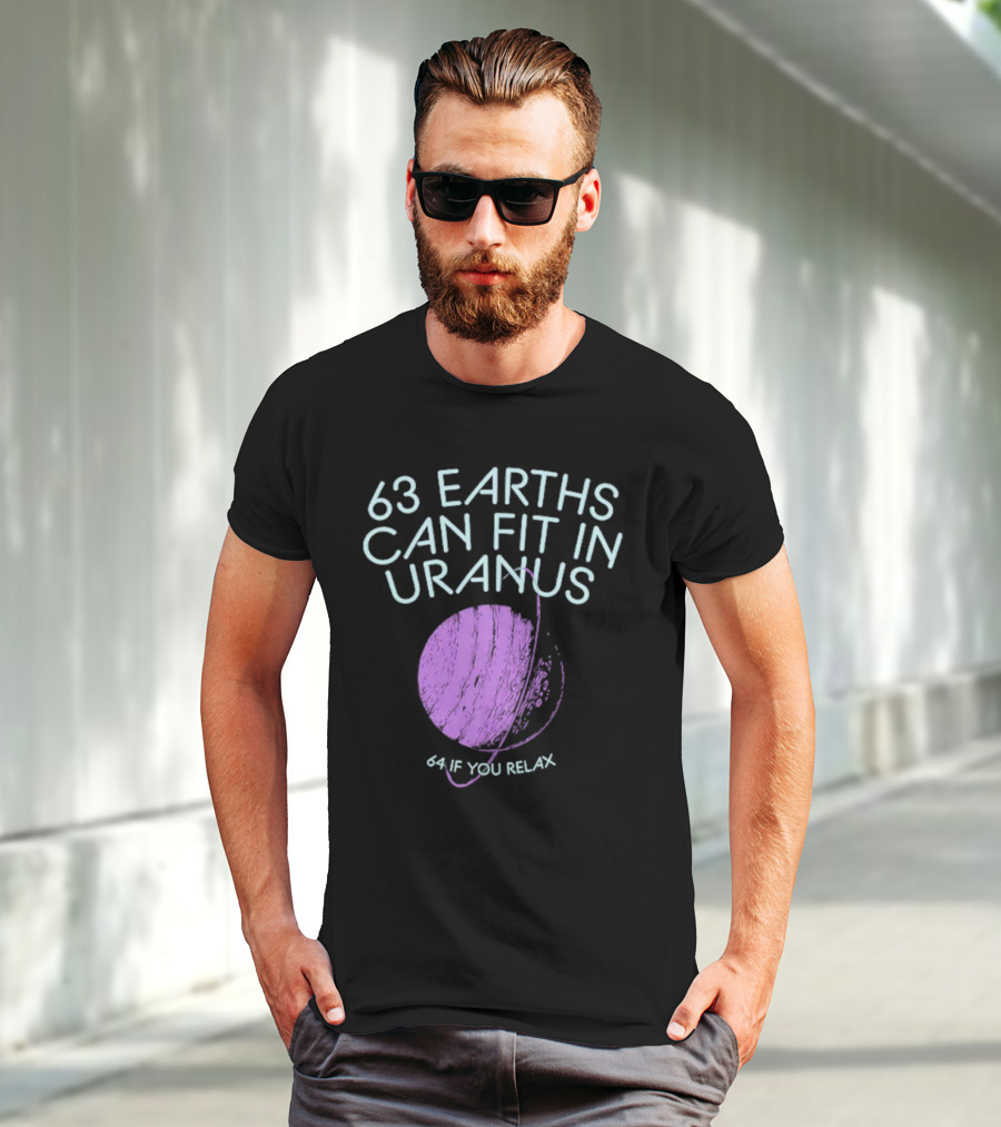 63 Earths Can Fit In Uranus 64 If You Relax T-Shirt