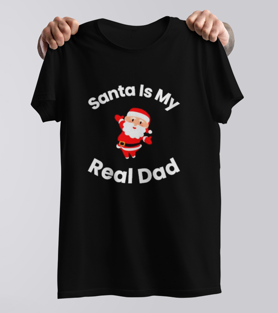 Santa Is My Real Dad Funny Christmas T-Shirt