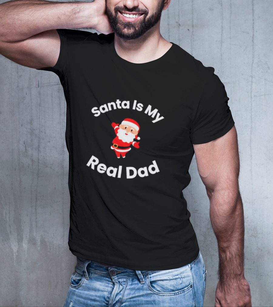 Santa Is My Real Dad Funny Christmas T-Shirt