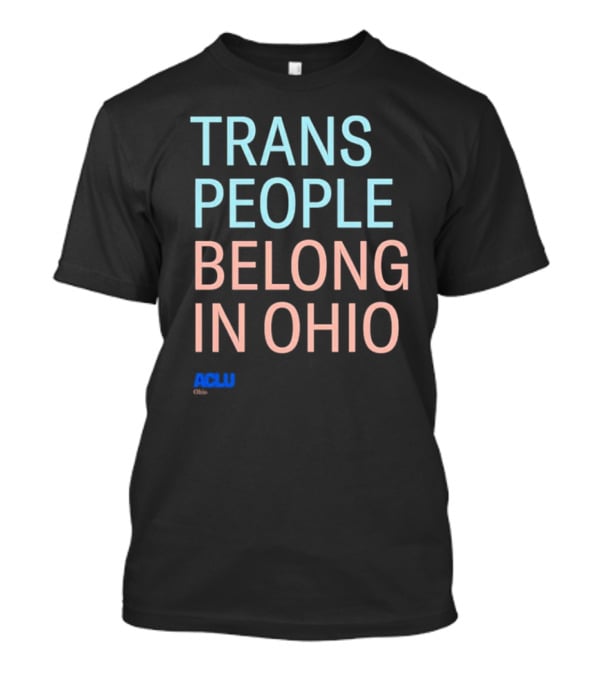 Trans People Belong In Ohio ACLU Ohio T-Shirt