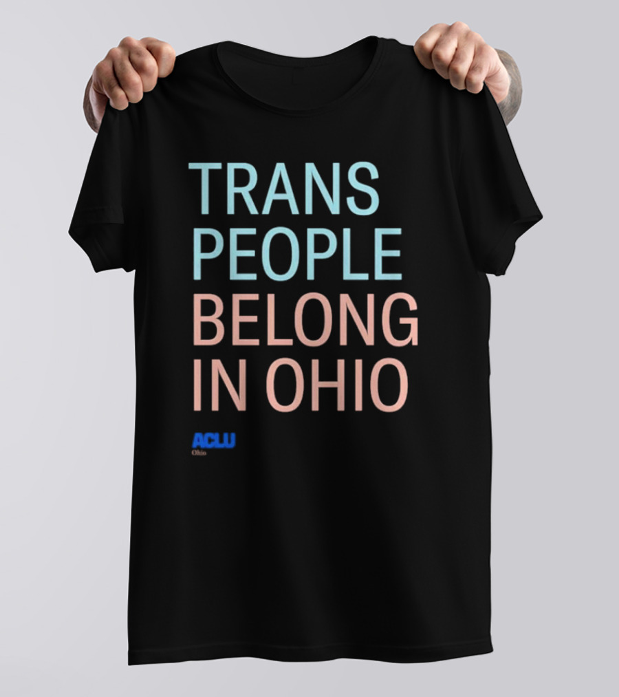 Trans People Belong In Ohio ACLU Ohio T-Shirt