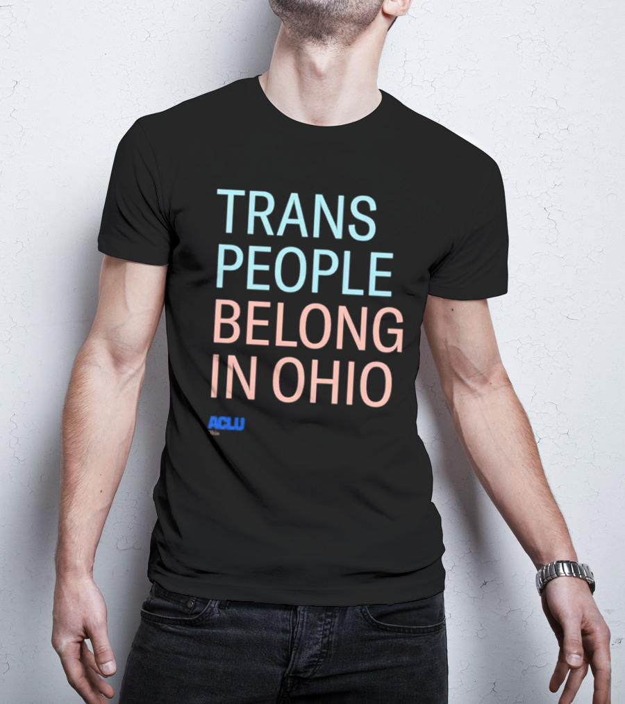 Trans People Belong In Ohio ACLU Ohio T-Shirt