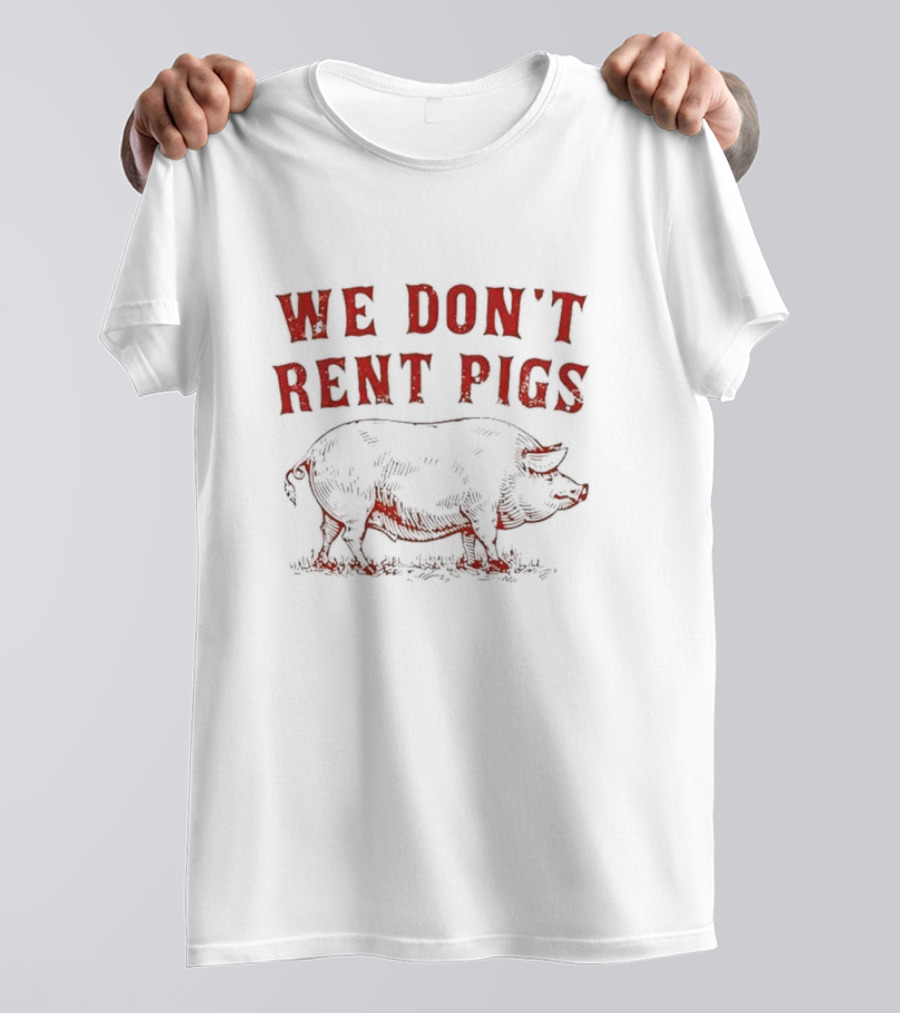 We Don’t Rent Pigs Pig T-Shirt