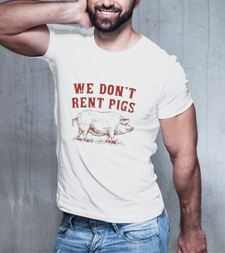 We Don’t Rent Pigs Pig T-Shirt