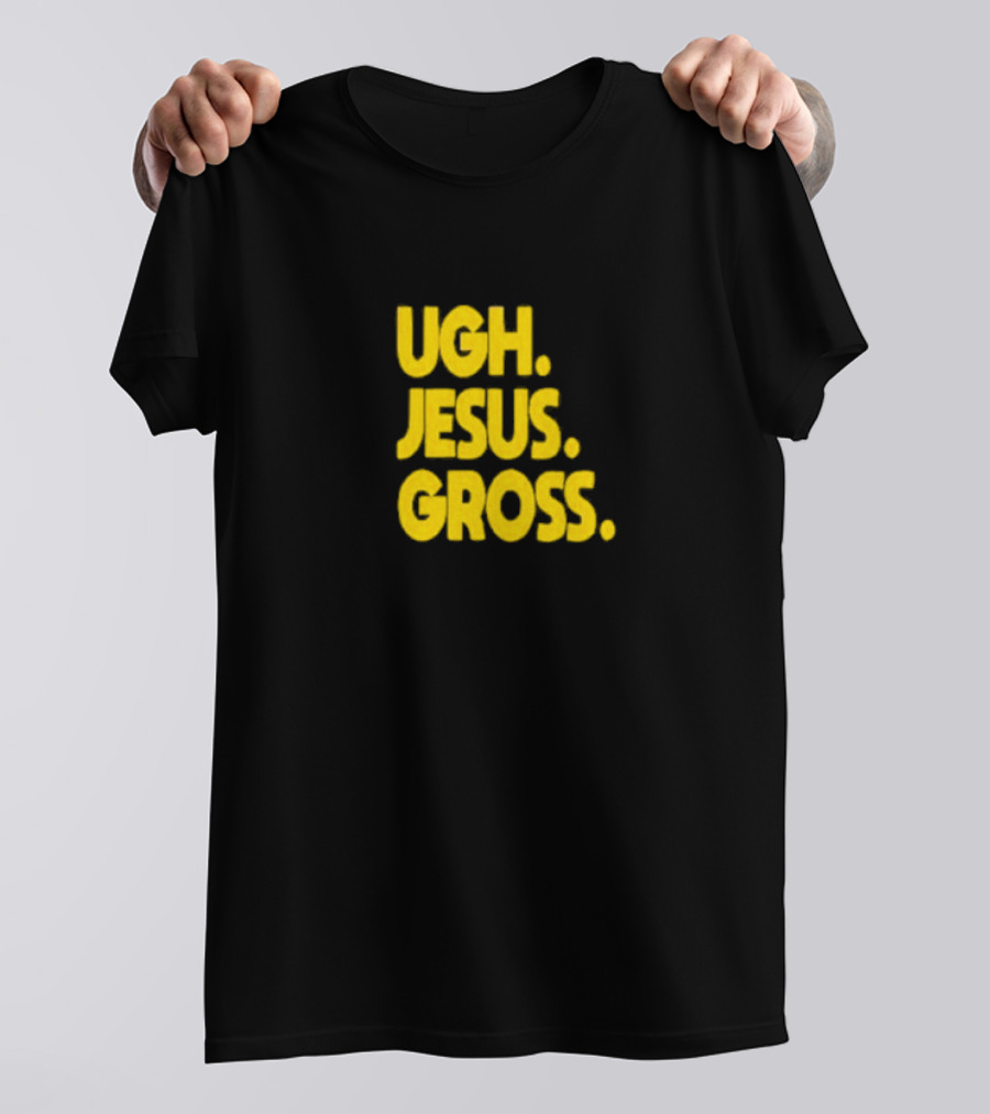 Ugh Jesus Gross T-Shirt