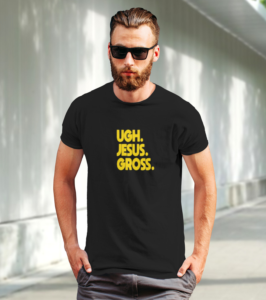 Ugh Jesus Gross T-Shirt