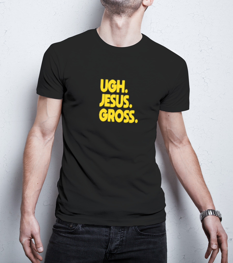 Ugh Jesus Gross T-Shirt