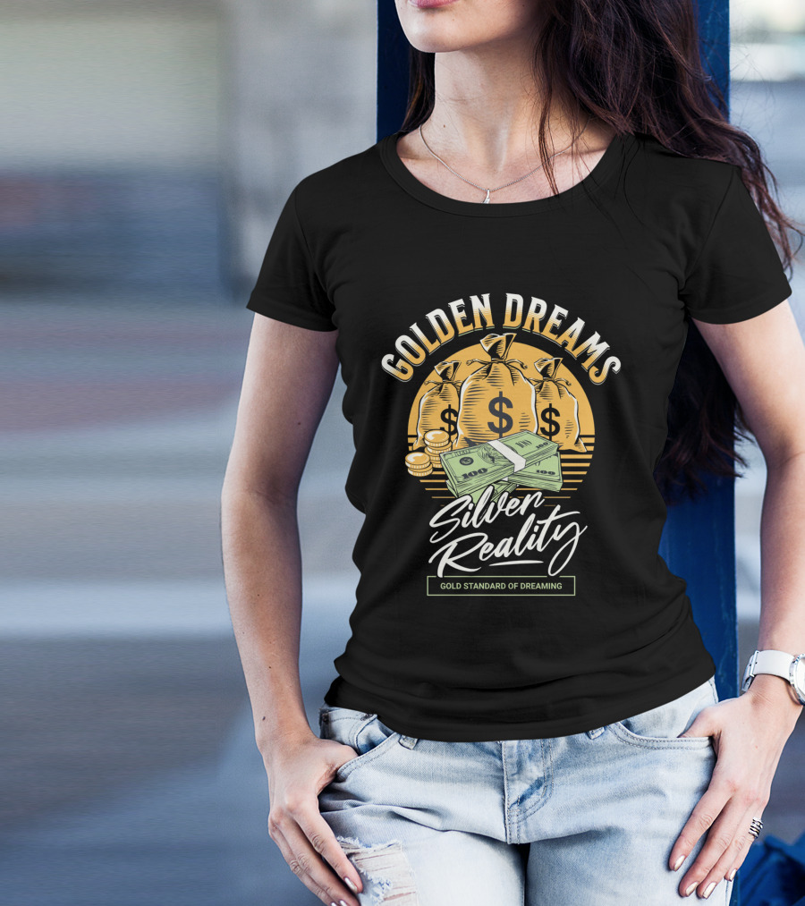 Golden Dreams Silver Reality Gold Standard Of Dreaming T-Shirt