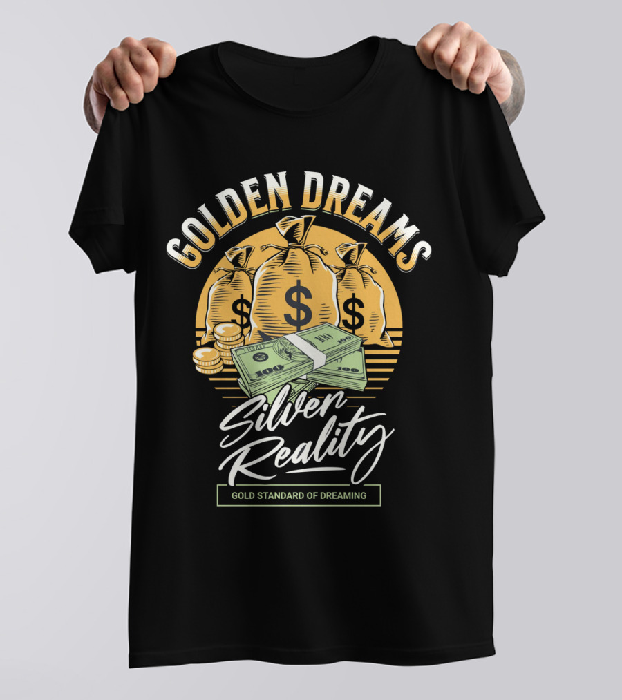 Golden Dreams Silver Reality Gold Standard Of Dreaming T-Shirt