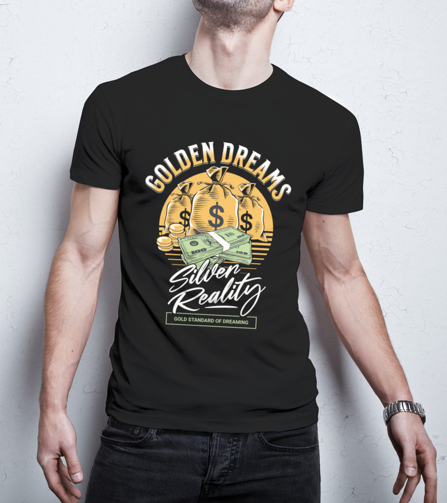 Golden Dreams Silver Reality Gold Standard Of Dreaming T-Shirt