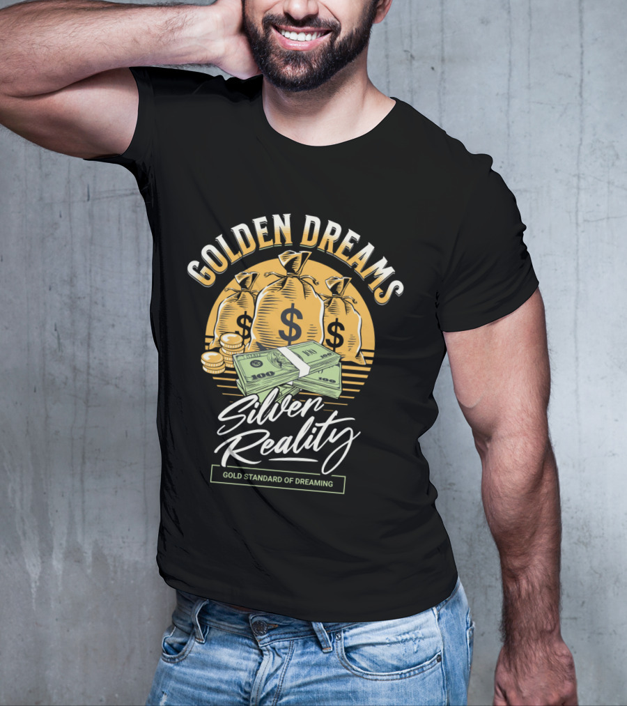 Golden Dreams Silver Reality Gold Standard Of Dreaming T-Shirt
