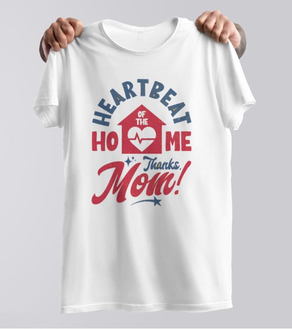 HEARTBEAT OF THE HOME Thanks Mom T-Shirt