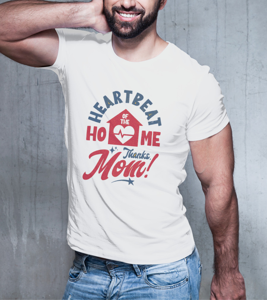 HEARTBEAT OF THE HOME Thanks Mom T-Shirt