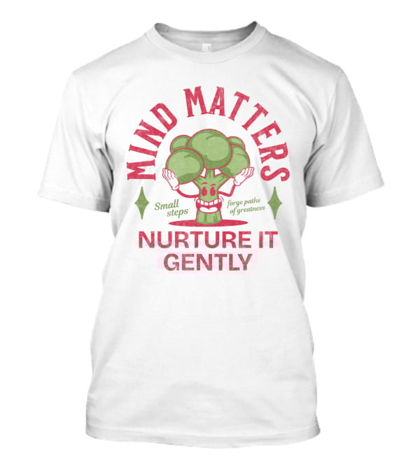 Mind Matters Small Steps Forge Paths Of Greatness Nurture It Gently T-Shirt