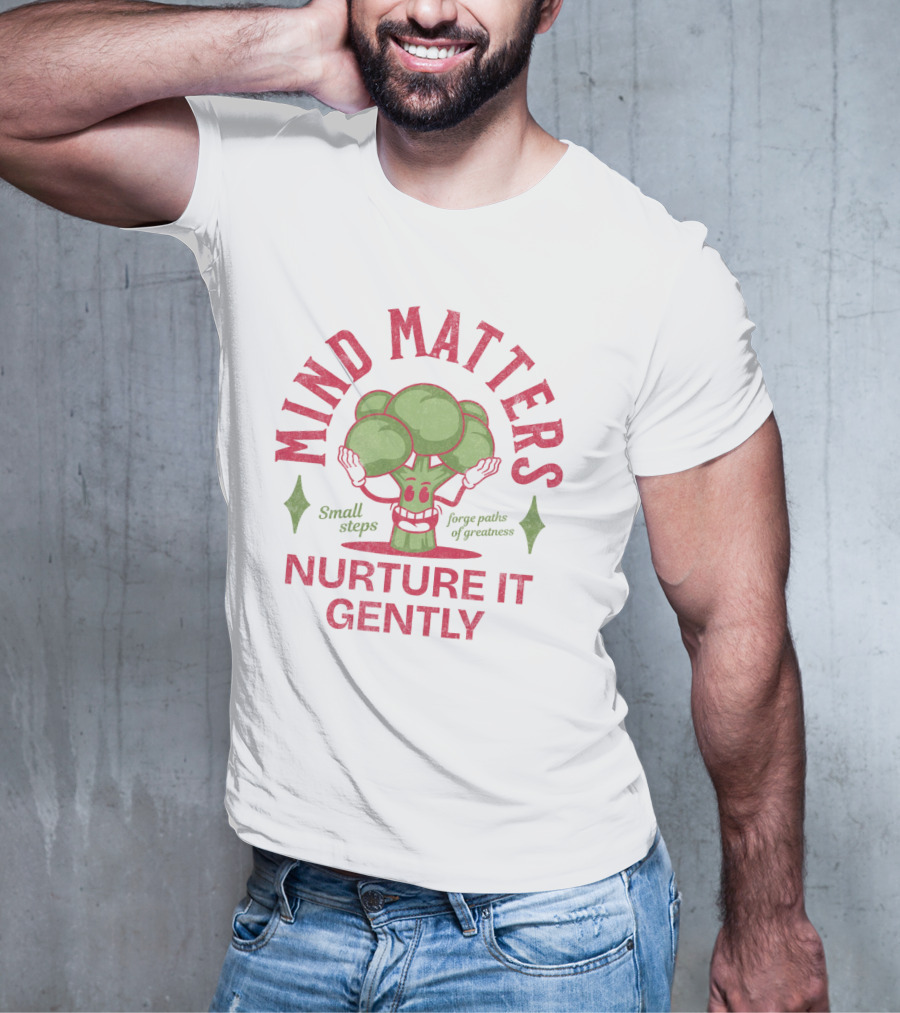Mind Matters Small Steps Forge Paths Of Greatness Nurture It Gently T-Shirt