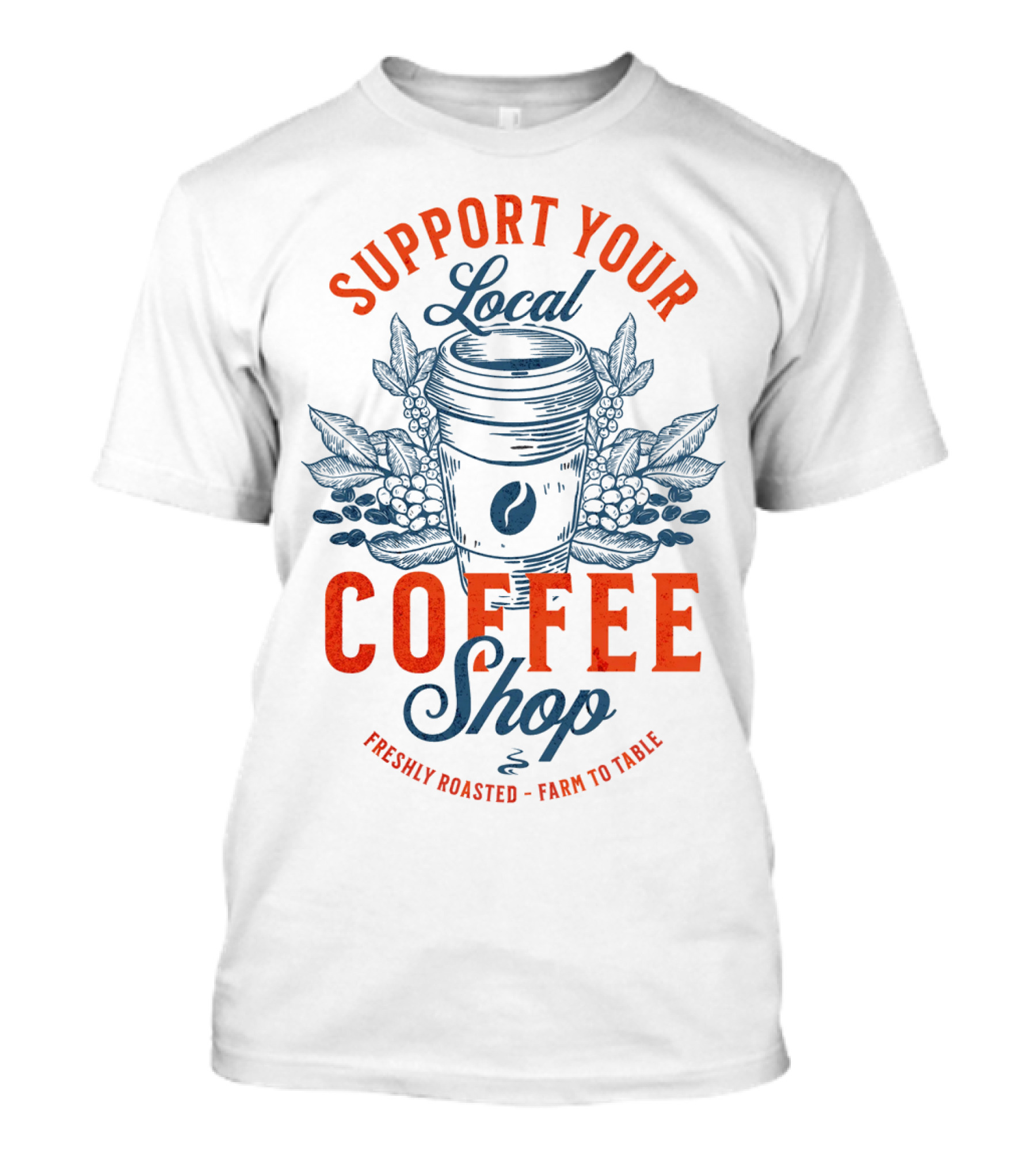 Support Your Local Coffee Shop Freshly Roasted Farm To Table T-Shirt