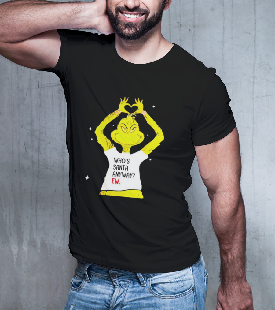 Grinch Who's Santa Anyway Ew Heart Hands T-Shirt