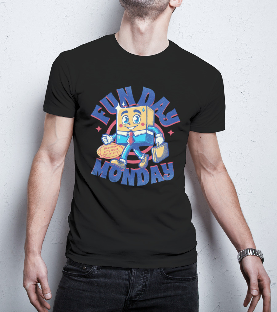 FUN DAY MONDAY Because Why Wait For Friday? T-Shirt