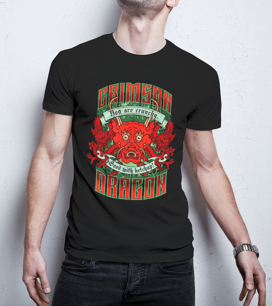 Crimson Dragon You Are Crunchy Good With Ketchup T-Shirt
