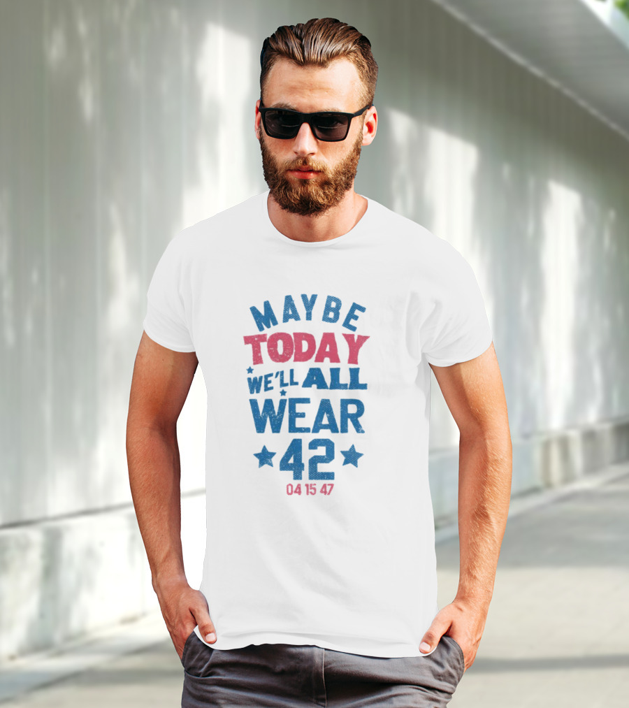 Maybe Today We'll All Wear 42 04 15 47 Stars T-Shirt