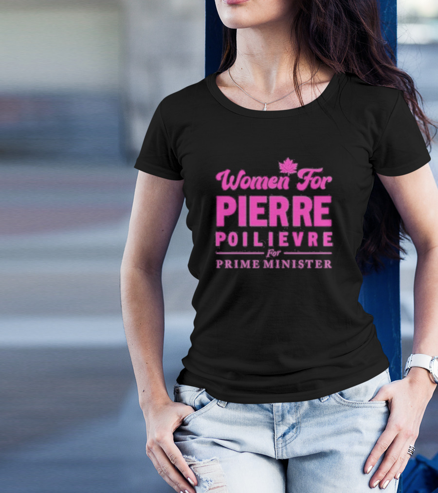 Women For Pierre Poilievre For Prime Minister T-Shirt