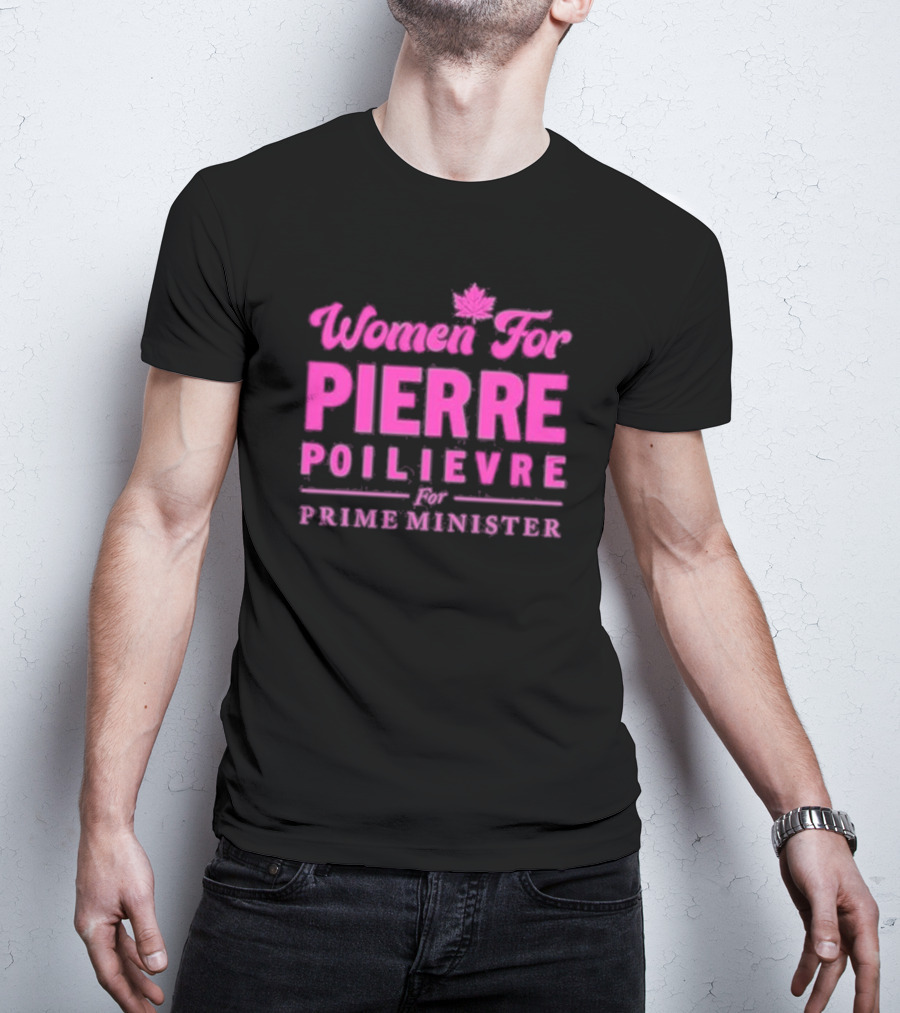 Women For Pierre Poilievre For Prime Minister T-Shirt