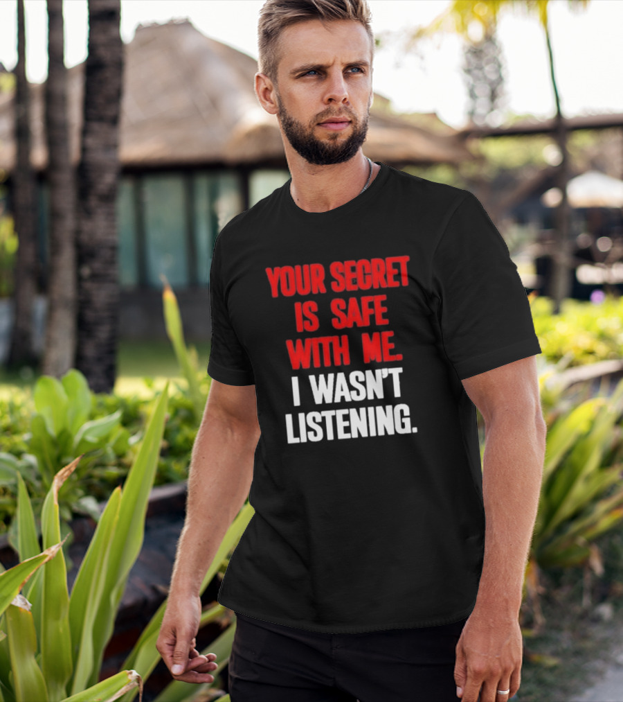 Your Secret Is Safe With Me I Wasn’t Listening Text In T-Shirt
