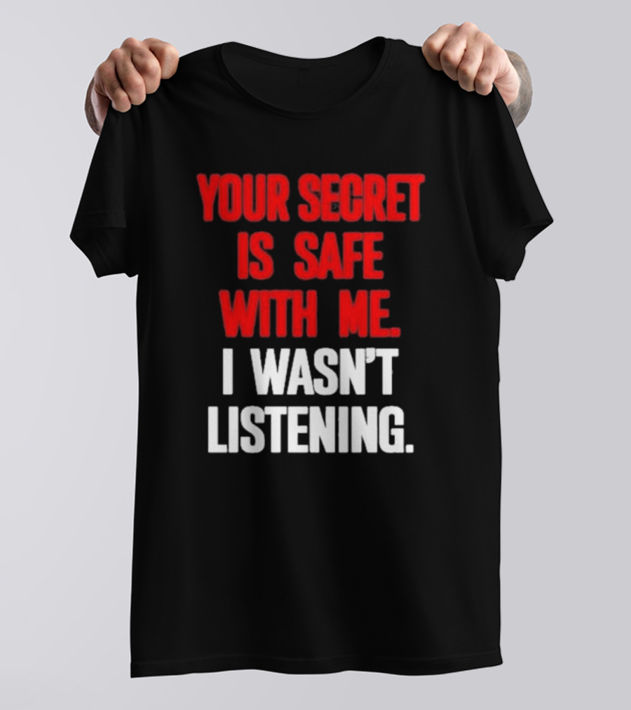 Your Secret Is Safe With Me I Wasn’t Listening Text In T-Shirt