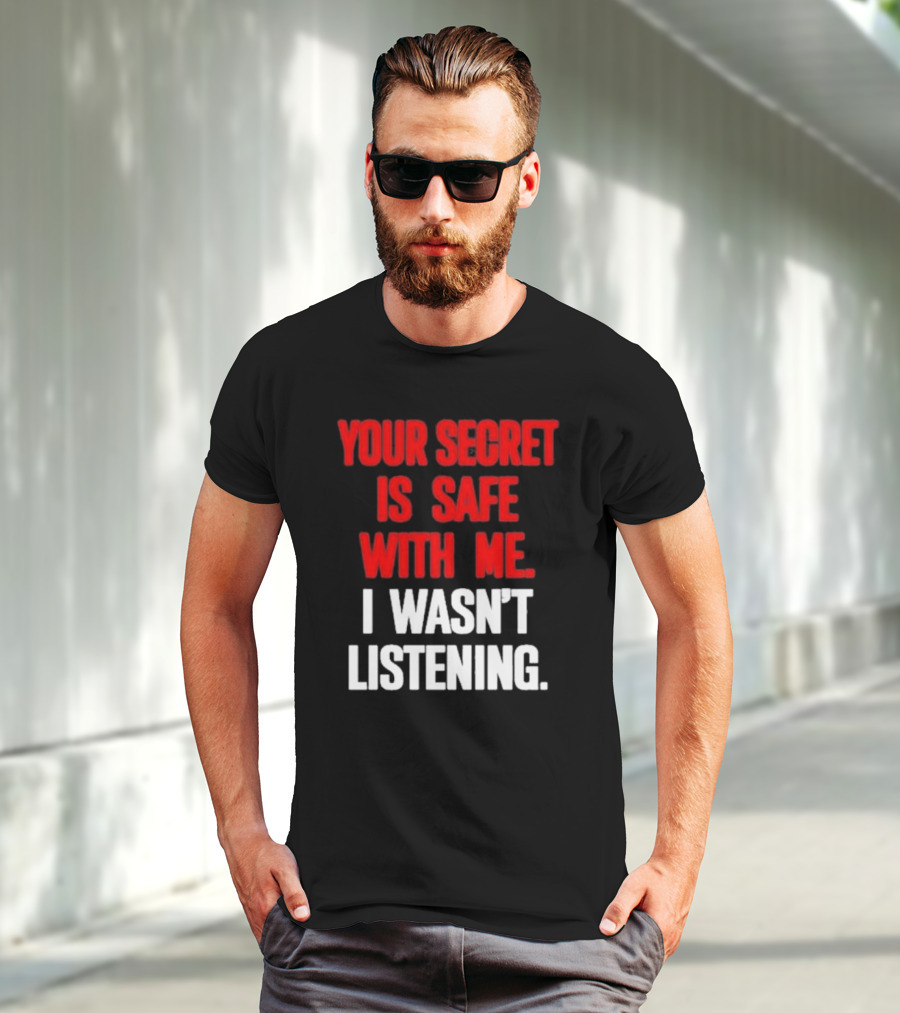 Your Secret Is Safe With Me I Wasn’t Listening Text In T-Shirt
