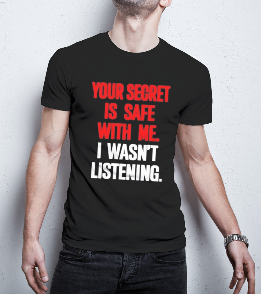 Your Secret Is Safe With Me I Wasn’t Listening Text In T-Shirt