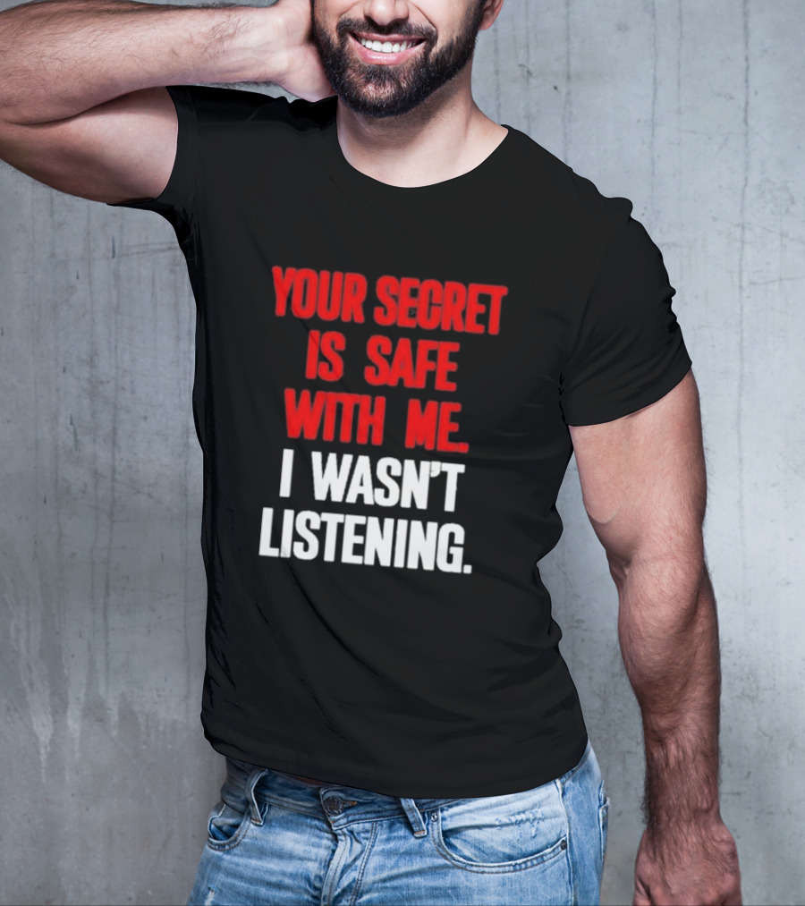 Your Secret Is Safe With Me I Wasn’t Listening Text In T-Shirt