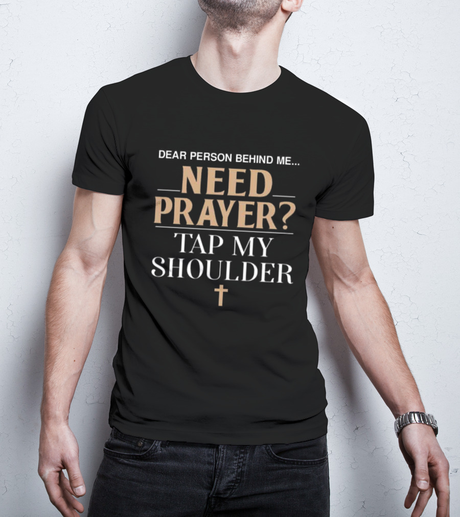 Dear Person Behind Me Need Prayer Tap My Shoulder With Cross T-Shirt
