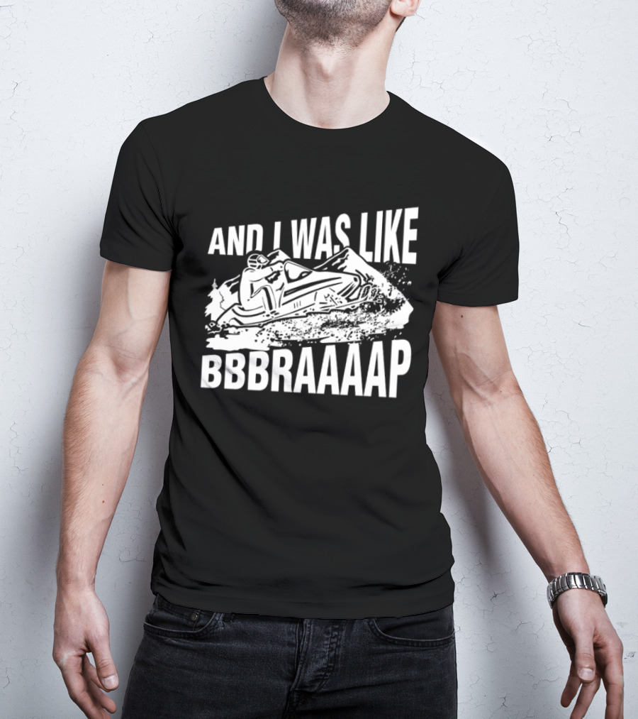 And I Was Like Bbbraaaap Snowmobile Adventure T-Shirt