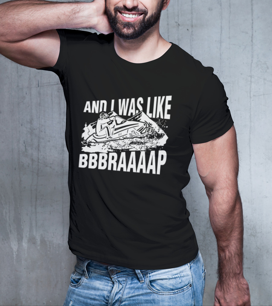 And I Was Like Bbbraaaap Snowmobile Adventure T-Shirt