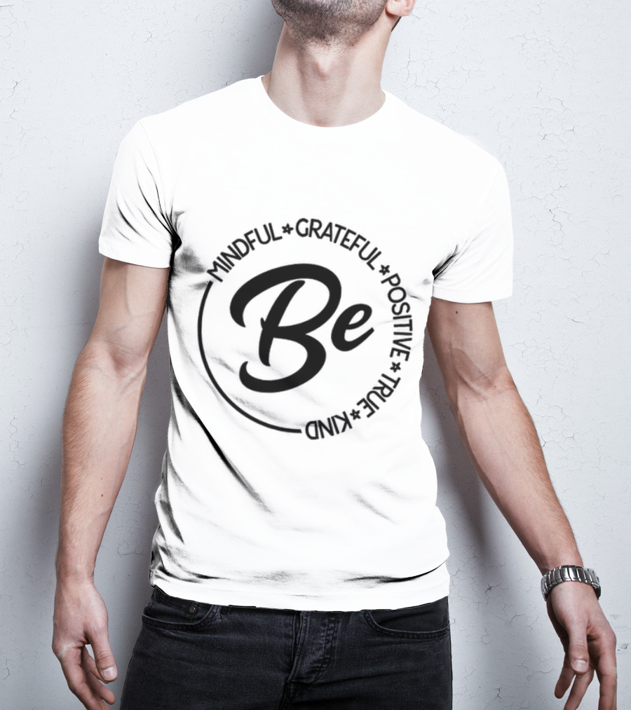 Be Mindful Grateful Positive True Kind T-Shirt