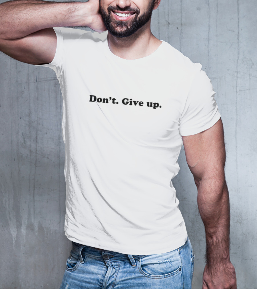Don’t. Give Up T-Shirt