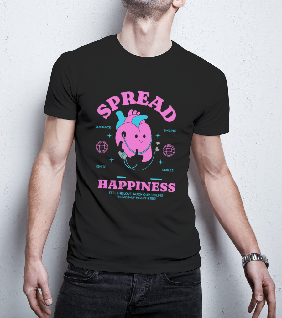 SPREAD HAPPINESS EMBRACE IGNITE SMILING SMILES FEEL THE LOVE ROCK OUR SMILING THUMBS-UP HEARTH T-Shirt