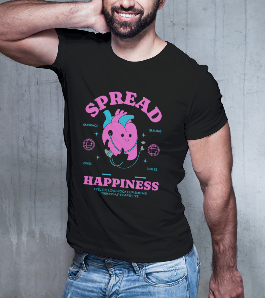 SPREAD HAPPINESS EMBRACE IGNITE SMILING SMILES FEEL THE LOVE ROCK OUR SMILING THUMBS-UP HEARTH T-Shirt