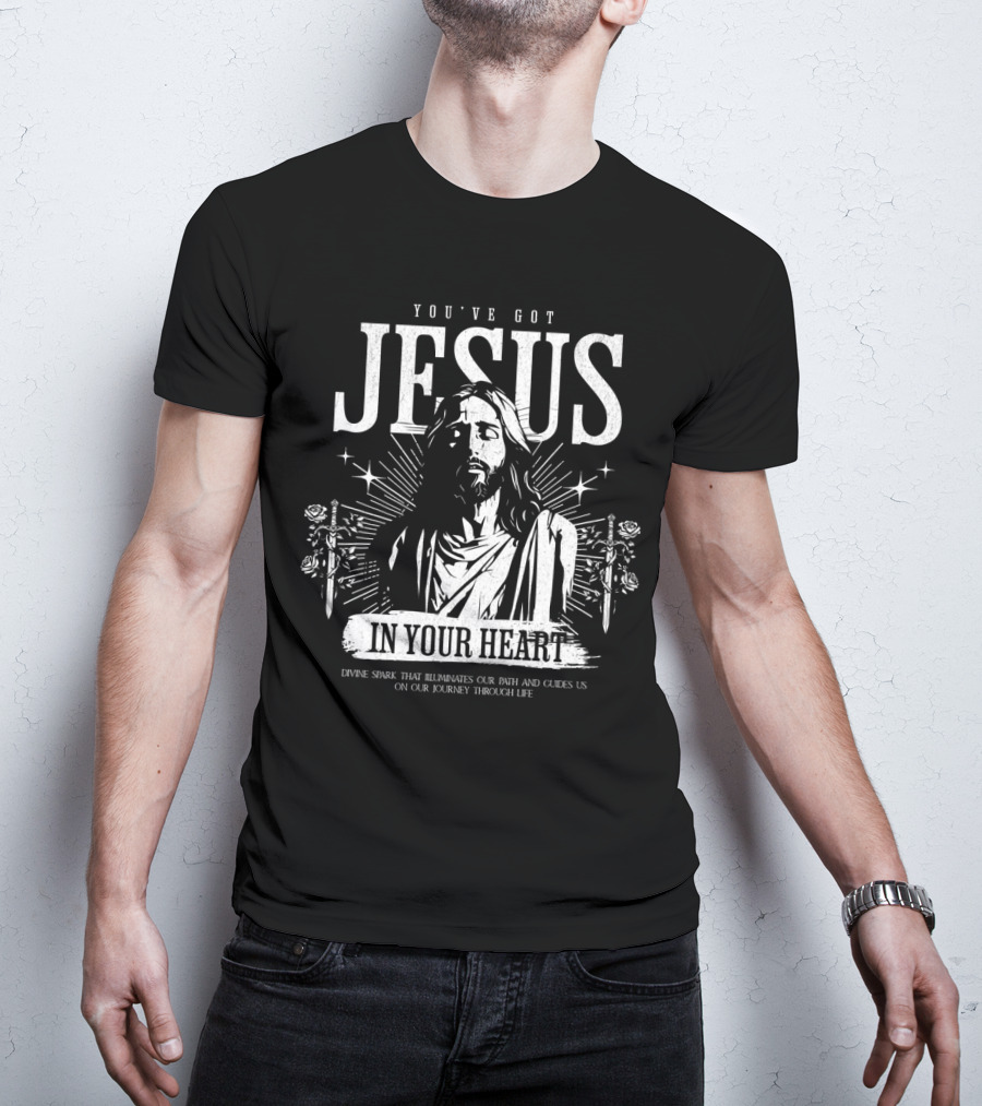 YOU'VE GOT JESUS IN YOUR HEART DIVINE SPARK THAT ILLUMINATES OUR PATH AND GUIDES US ON OUR JOURNEY THROUGH LIFE T-Shirt