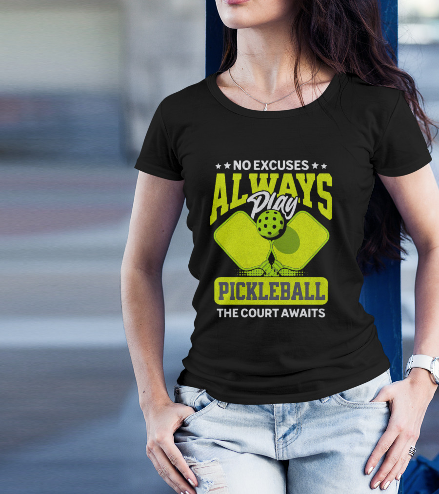 No Excuses Always Play Pickleball The Court Awaits T-Shirt