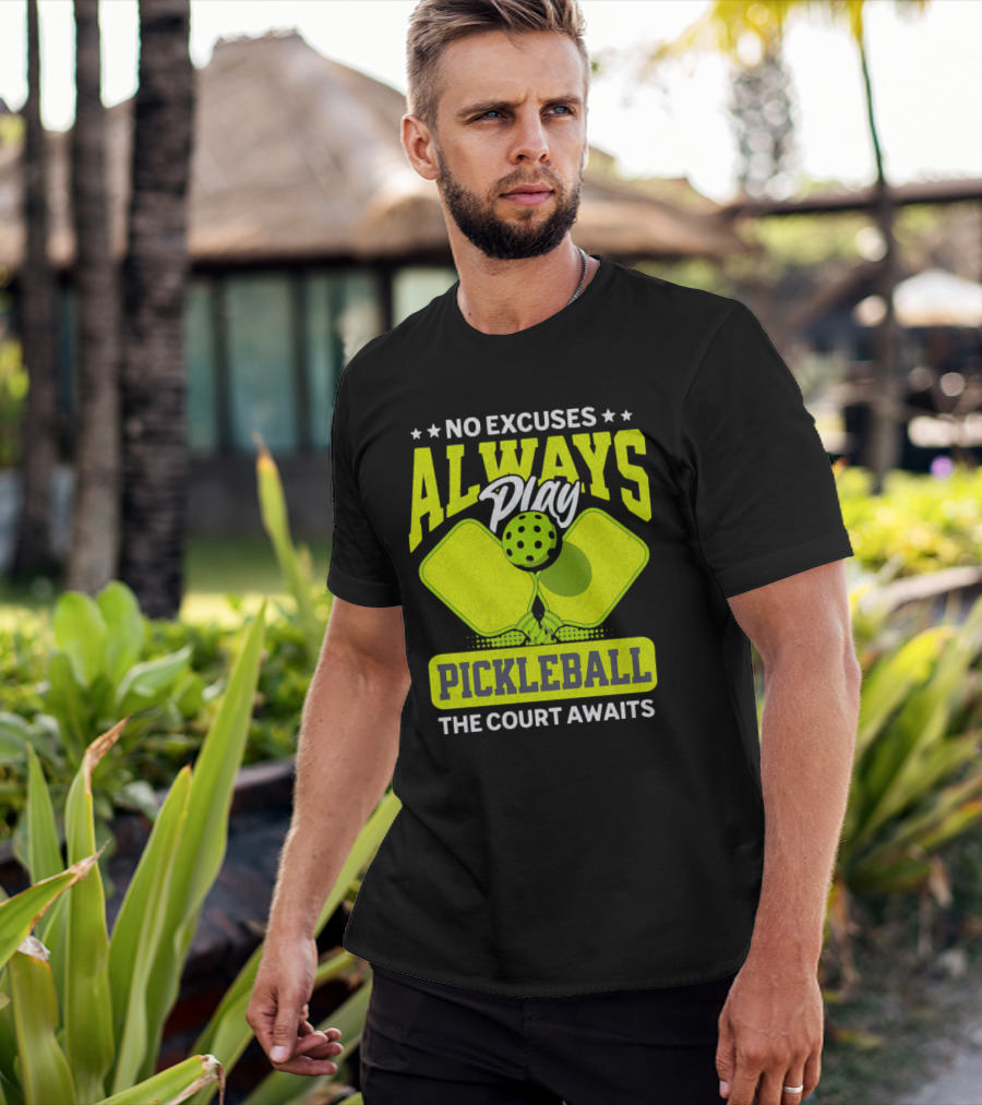No Excuses Always Play Pickleball The Court Awaits T-Shirt