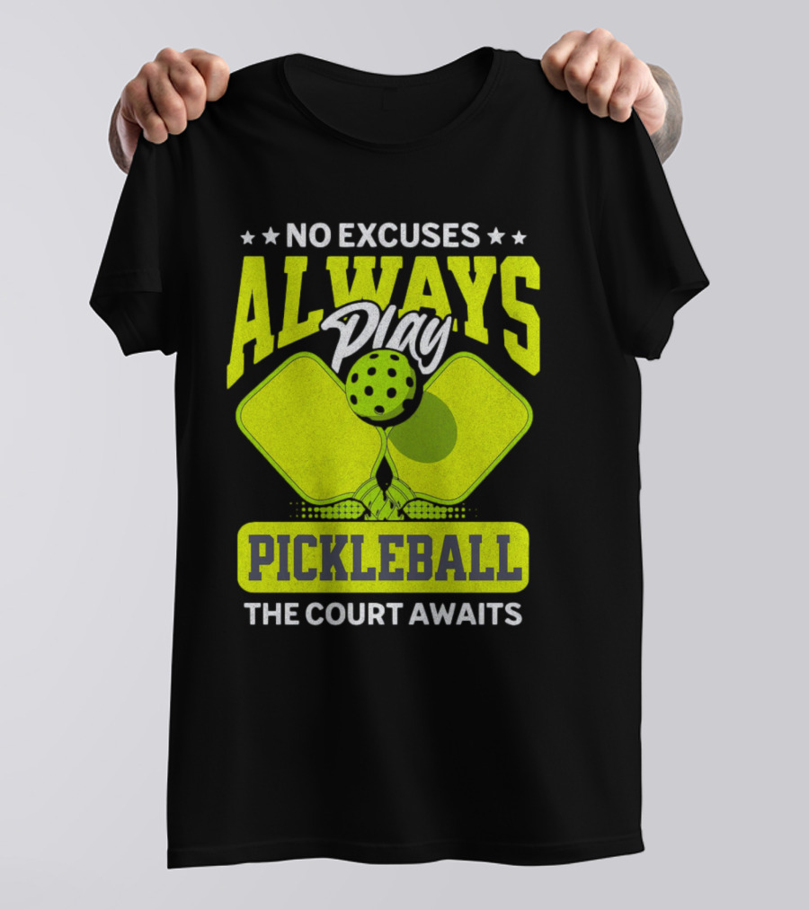 No Excuses Always Play Pickleball The Court Awaits T-Shirt