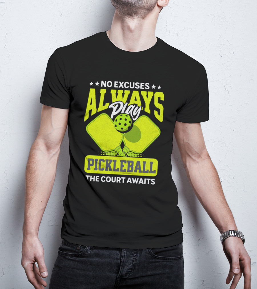 No Excuses Always Play Pickleball The Court Awaits T-Shirt